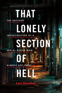 Shenher Lori — That Lonely Section of Hell: The Botched Investigation of a Serial Killer Who Almost Got Away