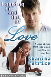 Shanika Patrice — Logging In and Out of Love: A Sensual Interracial BWWM Erotic Romance Short Story from Steam Books