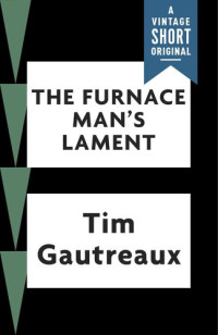 Tim Gautreaux — The Furnace Man's Lament