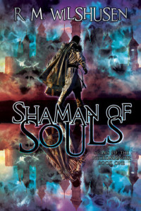 R.M. Wilshusen — Shaman of Souls: Scars of the Necromancer Book One
