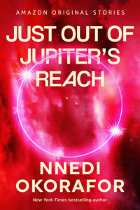 Okorafor Nnedi — Just Out of Jupiter’s Reach