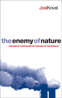Kovel Joel — The Enemy of Nature The End of Capitali