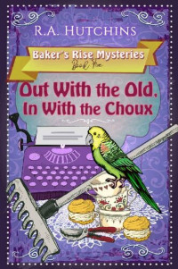 R. A. Hutchins — Out With the Old, In With the Choux (Baker's Rise Mystery 5)