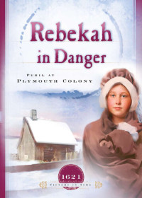 Colleen L. Reece — Rebekah in Danger: Peril at Plymouth Colony