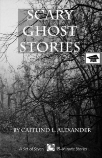 Caitlind L. Alexander — Scary Ghost Stories: A Set of Seven 15-Minute Books, Educational Version