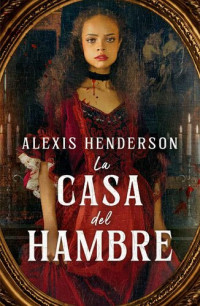 Alexis Henderson — La casa del hambre