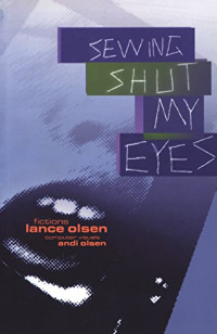Olsen, Lance — Sewing Shut My Eyes (Black Ice Book)