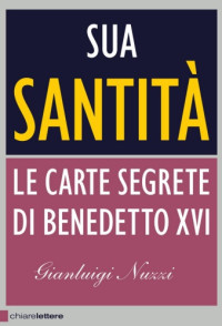 Nuzzi Gianluigi — Sua Santità. Le carte segrete di Benedetto XVI
