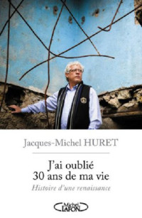 Huret, Jacques-Michel — J'ai oublié 30 ans de ma vie