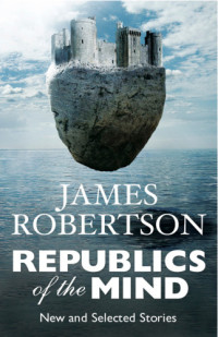 Robertson James — Republics of the Mind: New and Selected Stories