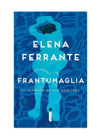 Elena Ferrante — Frantumaglia: Os caminhos de uma escritora