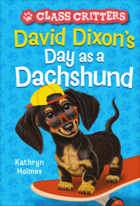 Kathryn Holmes — David Dixon's Day as a Dachshund (Class Critters #2)