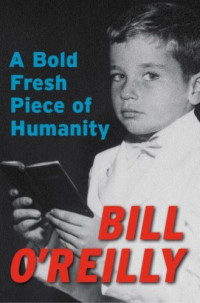 O'Reilly, Bill — A Bold Fresh Piece of Humanity