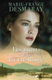 Marie-France Desmaray — Les amants de la Rivière-Rouge Tome 1