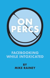 Mike Rainey — On Percs: Facebooking While Intoxicated