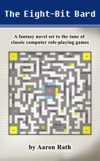 Rath Aaron — The Eight-Bit Bard: A fantasy novel set to the tune of classic computer role-playing games