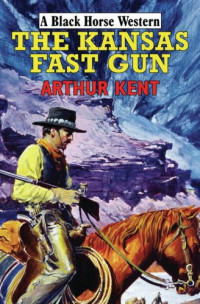 Arthur Kent — The Kansas Fast Gun
