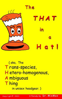 Dr. MixMox — The THAT in a Hat! : aka, the Trans-species, Hetero-homogenous, Ambiguous Thing in unisex headgear.