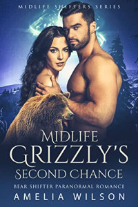 Amelia Wilson — Midlife Grizzly's Second Chance (Midlife Shifters Series #1)(Paranormal Women's Fiction)