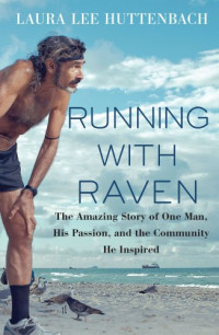 Huttenbach, Laura Lee — Running with Raven: The Amazing Story of One Man, His Passion, and the Community He Inspired