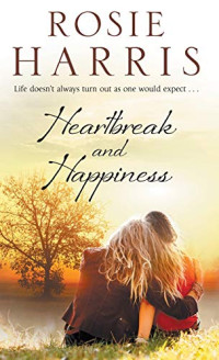 Harris Rosie — Heartbreak and Happiness: A Contemporary Family Saga