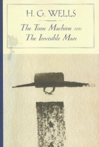 Wells, H G — The Time Machine and the Invisible Man