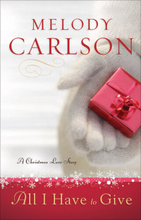 Melody Carlson — All I Have to Give: A Christmas Love Story