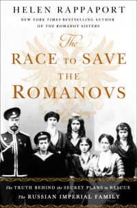 Rappaport Helen — The Race to Save the Romanovs: The Truth Behind the Secret Plans to Rescue the Russian Imperial Family
