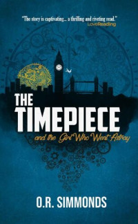 O.R. Simmonds — The Timepiece and the Girl Who Went Astray: A thrilling new time travel adventure