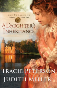 Peterson, Tracie, Miller, Judith — A Daughters Inheritance (Broadmoor Legacy, Book 1)