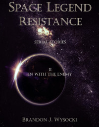 Wysocki, Brandon J — Space legend resistance serial story ii in with the enemy