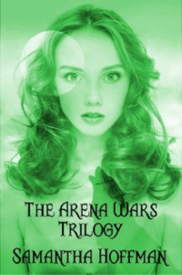 Hoffman Samantha — The Arena Wars; War of Hearts; Consumed by War