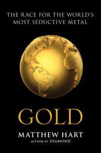 Hart Matthew — Gold: The Race for the World's Most Seductive Metal