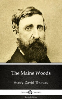 Henry David Thoreau — The Maine Woods by Henry David Thoreau--Delphi Classics (Illustrated)