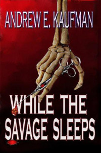 Kaufman, Andrew E — While the Savage Sleeps