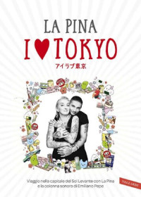 La Pina — I love Tokyo: Viaggio nella capitale del Sol Levante con La Pina e la colonna sonora di Emiliano Pepe (Italian Edition)