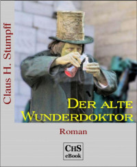 Stumpff, Claus H — Der alte Wunderdoktor: Neugier mit fatalen Folgen