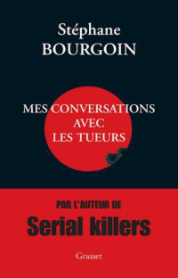 Stéphane Bourgoin — Mes conversations avec les tueurs