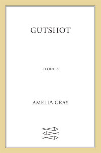 Gray Amelia — Gutshot: Stories