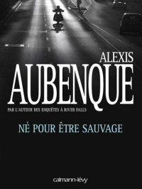 Aubenque Alexis — Ne pour etre sauvage