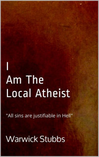 Stubbs Warwick — I Am The Local Atheist