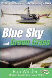 Ron Walden — Blue Sky and Green Grass: Murder, Money Laundering, and Winter Farming in Alaska