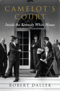Dallek Robert — Camelot's Court: Inside the Kennedy White House