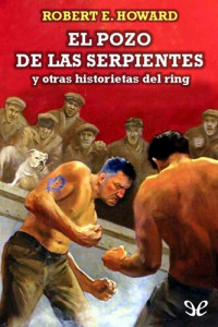 Robert E. Howard — El pozo de las serpientes y otras historietas del ring