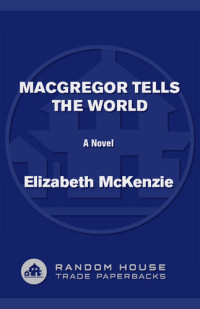 Elizabeth McKenzie — MacGregor Tells the World