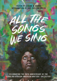 Lenard D. Moore — All the Songs We Sing: Celebrating the 25th Anniversary of the Carolina African American Writers' Collective