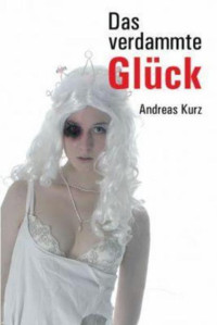 Kurz Andreas — Das Verdammte Glueck