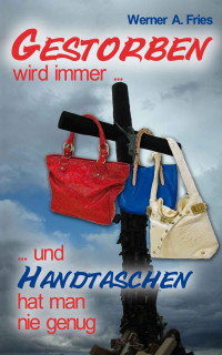 Fries, Werner A — Gestorben wird immer..... und Handtaschen hat man nie genug