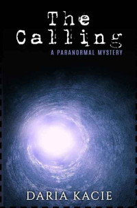 Kacie Daria — The Calling: A Paranormal Mystery Vol. I