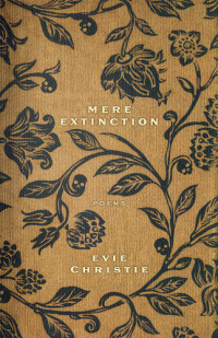 Evie Christie — Mere Extinction: Poems